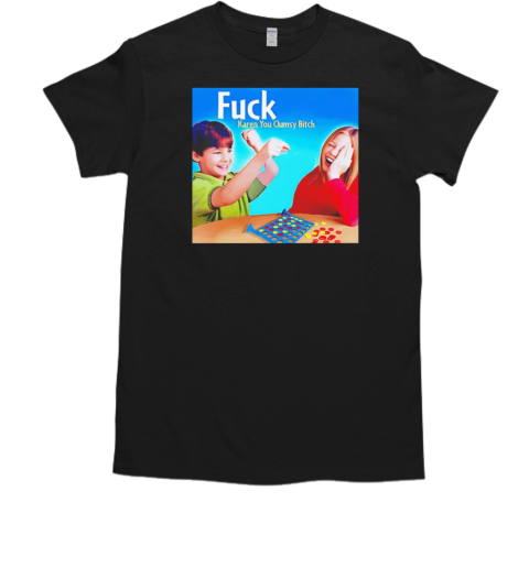 Fuck Karen You Clumsy Bitch  Classic Men's T-shirt