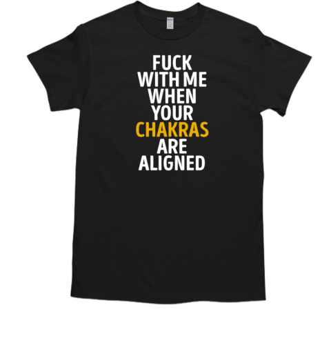 Fuck with me when your chakras are aligned  Classic Men's T-shirt