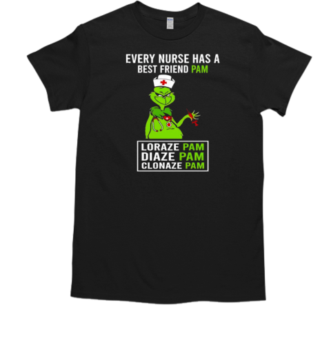 Grinch every nurse has a best friend pam lorazepam diazepam clonazepam  Classic Men's T-shirt