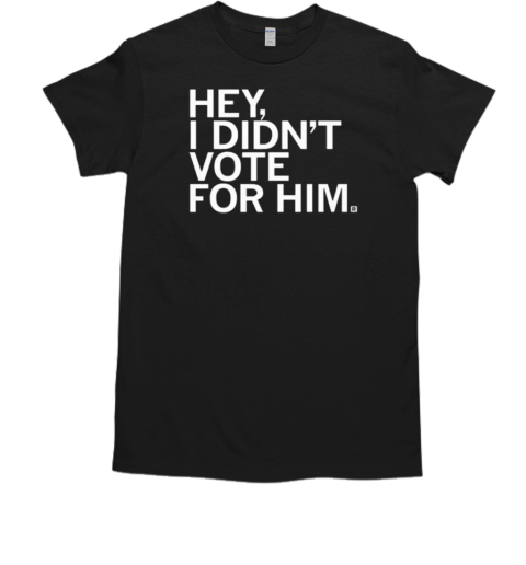 Hey I Didn't Vote For Him  Classic Men's T-shirt