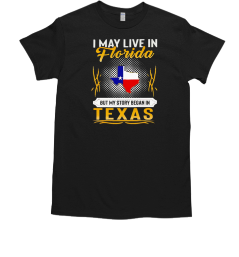 I may live in Florida but my story began in Texas  Classic Men's T-shirt