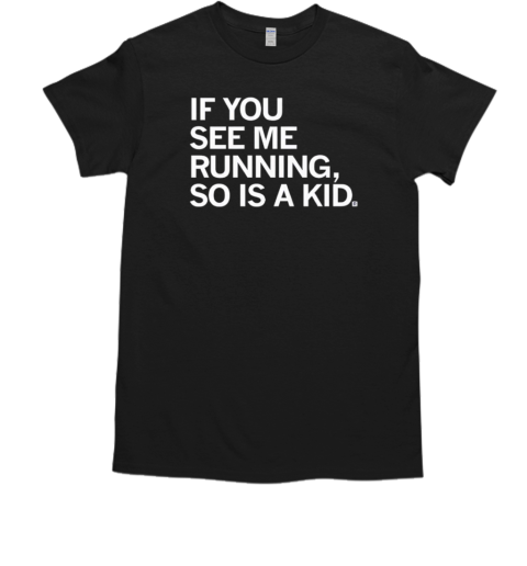 If you see me running so is a kid  Classic Men's T-shirt