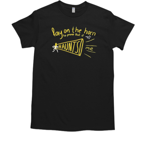 Lay on the horn to prove that it haunts me  Classic Men's T-shirt