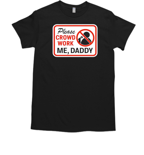 Please crowd work me daddy  Classic Men's T-shirt