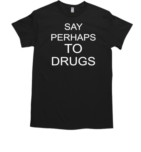 Say perhaps to drugs  Classic Men's T-shirt