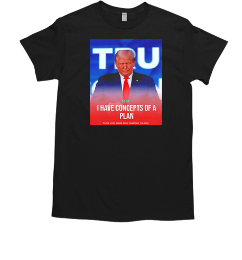 Trump I have concepts of a plan  Classic Men's T-shirt