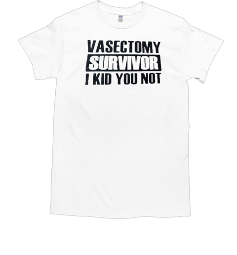 Vasectomy Survivor I Kid You Not  Classic Men's T-shirt