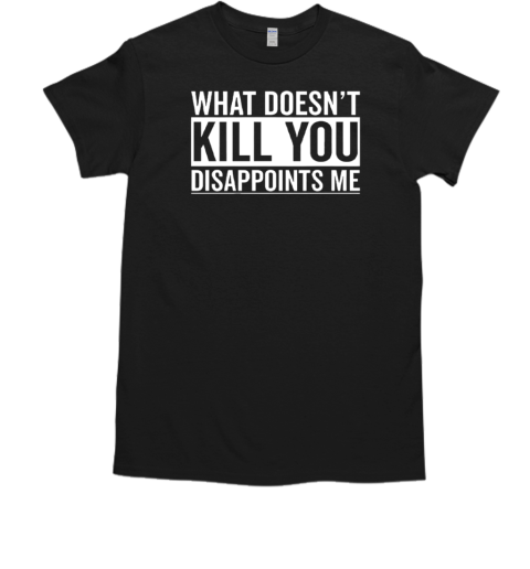 What doesn't kill you disappoints me  Classic Men's T-shirt