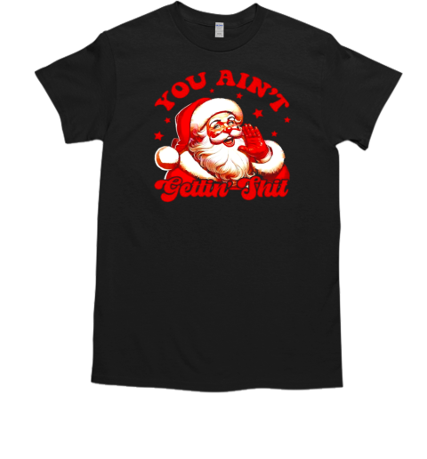 You ain't gettin shit Christmas Santa  Classic Men's T-shirt