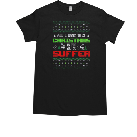 All I want for Christmas is for you to suffer  Classic Men's T-shirt