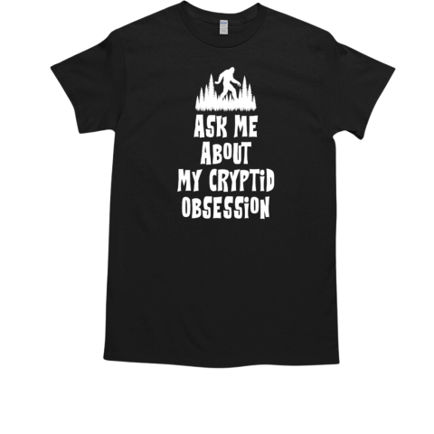 Ask Me About My Cryptid Obsession T-Shirt