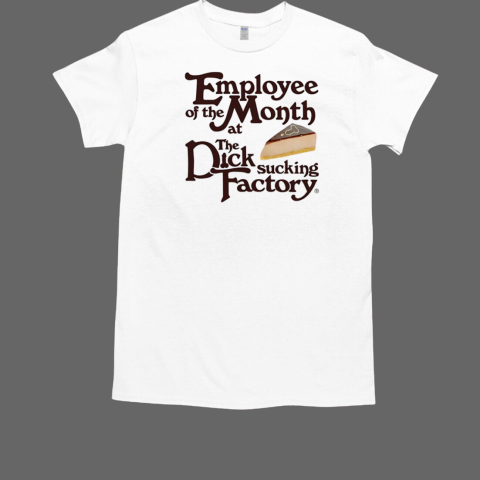 Employee of the month at the dick sucking factory  Classic Men's T-shirt