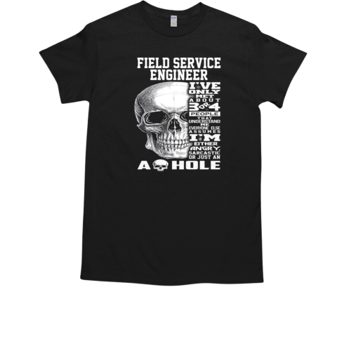 Field Service Engineer I've Only Met About 3 Or 4 People That Understand Me Everyone Else Assumes  Classic Men's T-shirt