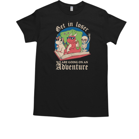 Get In Loser We Are Going Go An Adventure  Classic Men's T-shirt