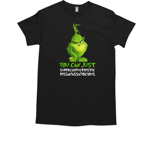 Grinch You Can Just Supercalifuckilistic Kissmyassadocious T-Shirt