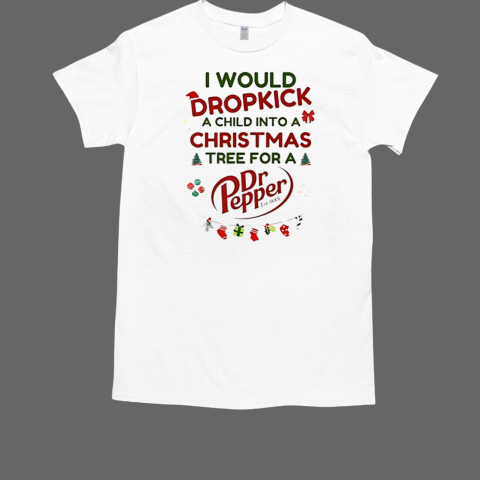 I would dropkick a child into a Christmas tree for a Dr Pepper  Classic Men's T-shirt