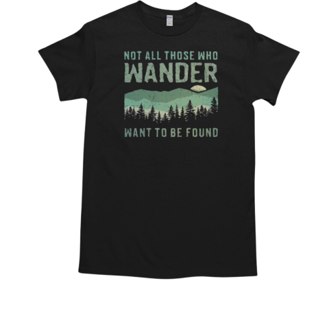 Not All Who Wander Want To Be Found T-Shirt