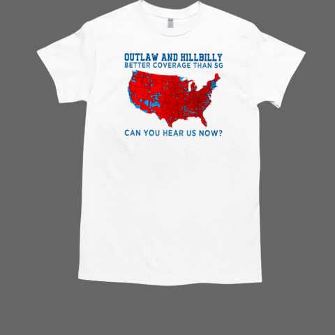 Outlaw and hillbilly better coverage than 5g can you hear us now  Classic Men's T-shirt