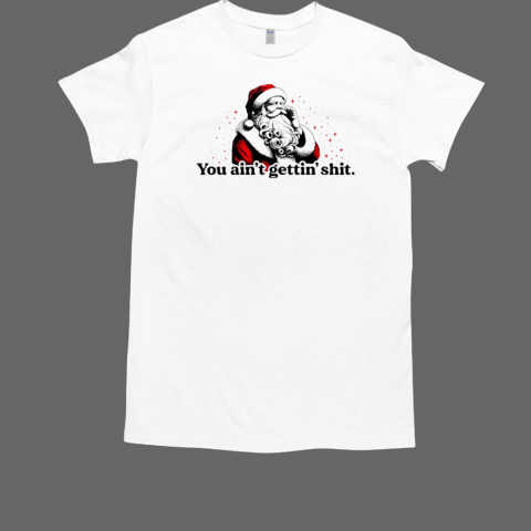 Santa you ain't gettin' shit Christmas  Classic Men's T-shirt