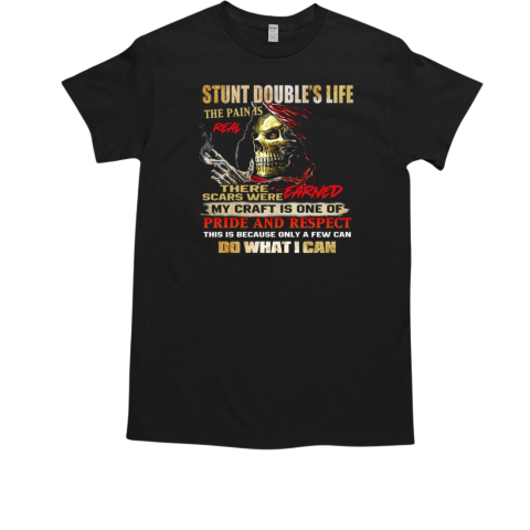 Stunt Double's Life The Pain Is Real These Scars Were Earned My Craft Is One Of Pride And Respect  Classic Men's T-shirt