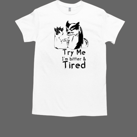 Try me I'm Bitter and Tired  Classic Men's T-shirt