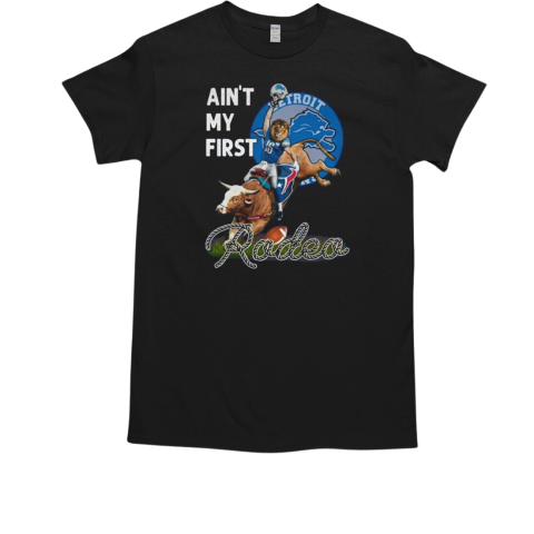 Ain't My First Rodeo Detroit Lions Football 2024  Classic Men's T-shirt