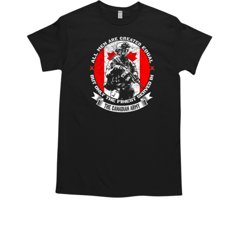 All Men Are Created Equal But Only The Finest Served In The Canadian Army  Classic Men's T-shirt