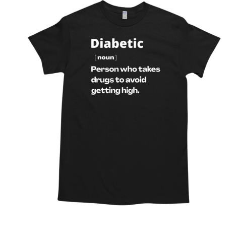 Diabetes person who takes drugs to avoid getting high  Classic Men's T-shirt