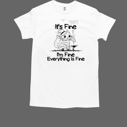 It's fine I'm Fine Everything Is Fine T-Shirt