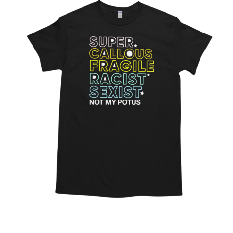 Super callous fragile racist sexist not my potus  Classic Men's T-shirt