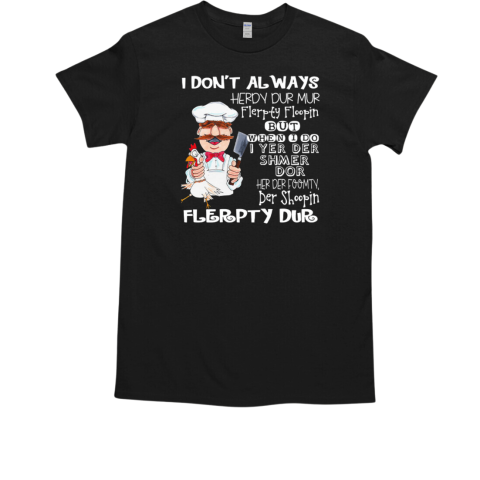 Swedish Chef I Don't Always Herdy Dur Mur Flerpty Floopin But When I Do I Yer Der Shmer Dor  Classic Men's T-shirt