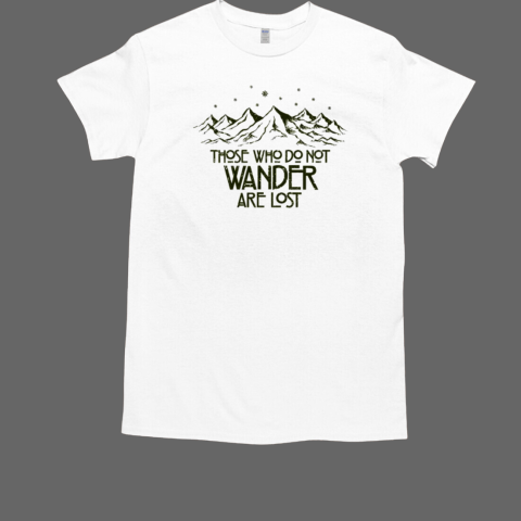 Those Who Do Not Wander Are Lost  Classic Men's T-shirt