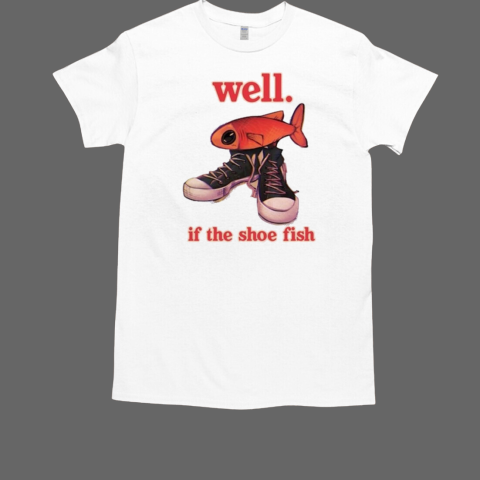 Well If The Shoe Fish  Classic Men's T-shirt