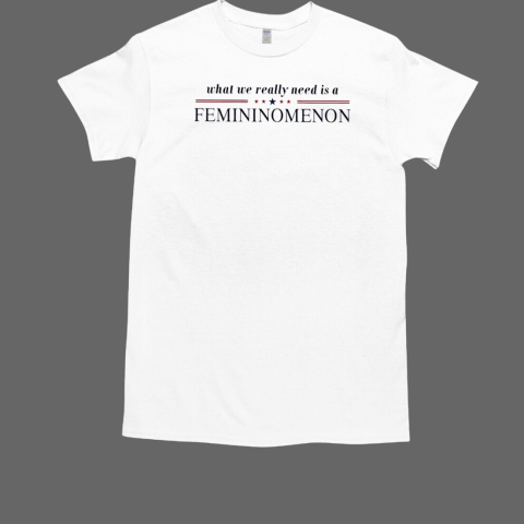 What we really need is a Femininomenon  Classic Men's T-shirt