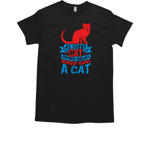 As Every Cat Owner Knows Nobody owns a cat  Classic Men's T-shirt