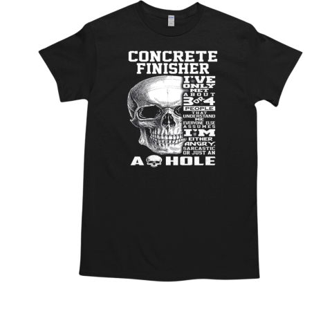 Concrete Finisher I've Only Met About 3 Or 4 People That Understand Me Everyone Else Assumes  Classic Men's T-shirt