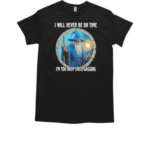 I will never be on time I'm too busy lollygagging  Classic Men's T-shirt