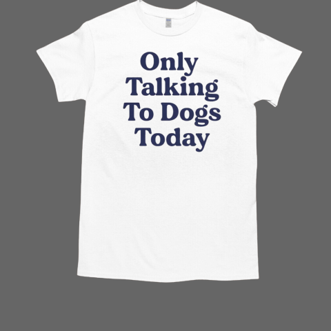 Only talking to dogs today  Classic Men's T-shirt