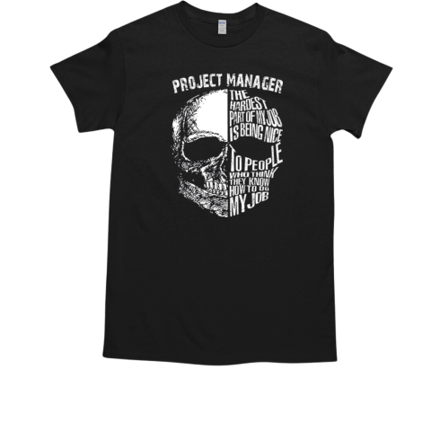 Project Manager The Hardest Part Of My Job s Being Nice To People Who Think They Know How To Do My Job  Classic Men's T-shirt