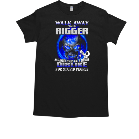 Walk Away This Rigger Has Anger Issues And A Serious Dislike For Stupid People  Classic Men's T-shirt