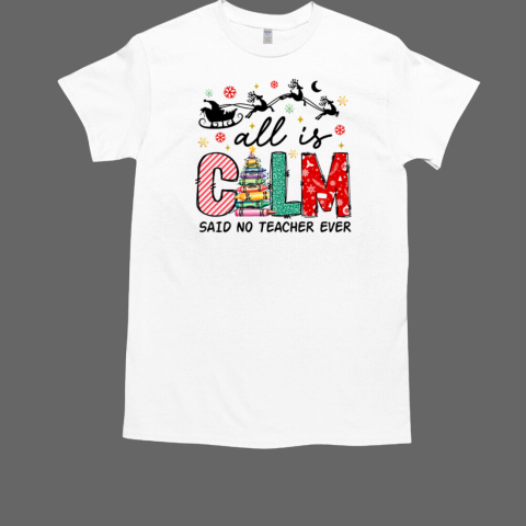 All Is Calm Said No Teacher Ever Holiday Teacher  Classic Men's T-shirt