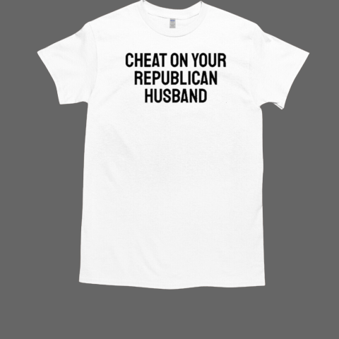 Cheat On Your Republican Husband  Classic Men's T-shirt