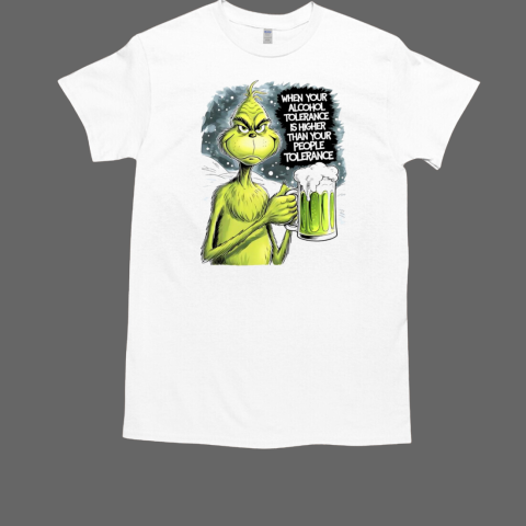 Grinch when your alcohol tolerance is higher than your people tolerant T-Shirt