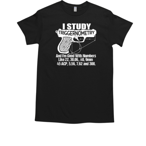 I study triggernometry and I'm good with numbers like  Classic Men's T-shirt