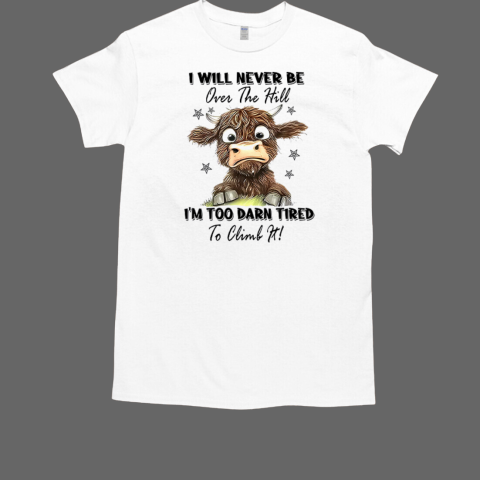 I Will Never Be Over The Hill I'm Too Darn Tired To Climb It Cow  Classic Men's T-shirt