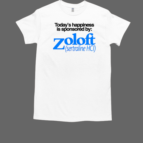 Today's happiness is sponsored by Zoloft Sertraline Hcl  Classic Men's T-shirt