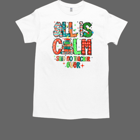 All is calm said no teacher ever Christmas T-Shirt