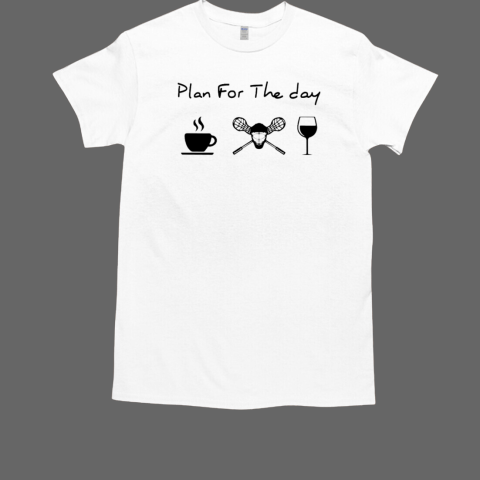 LACROSSE PLAN FOR THE DAY T-Shirt