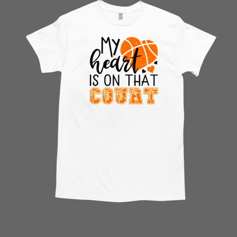 BASKETBALL MY HEART IS ON THAT COURT T-Shirt