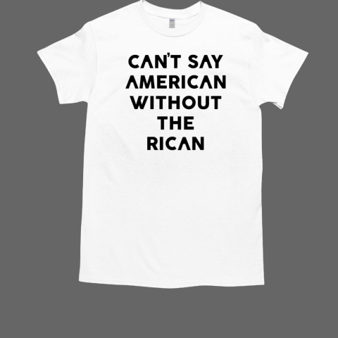 Can't say american without rican  Classic Men's T-shirt